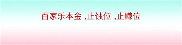 百家乐本金 ,止蚀位 ,止赚位