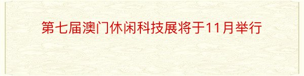 第七届澳门休闲科技展将于11月举行