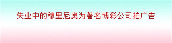 失业中的穆里尼奥为著名博彩公司拍广告