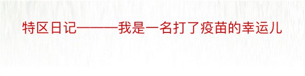 特区日记———我是一名打了疫苗的幸运儿