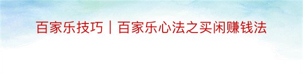 百家乐技巧｜百家乐心法之买闲赚钱法