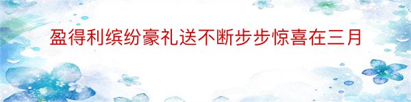 盈得利缤纷豪礼送不断步步惊喜在三月