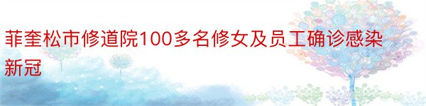 菲奎松市修道院100多名修女及员工确诊感染新冠